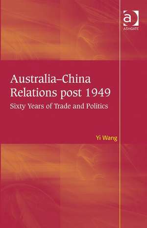 Australia-China Relations post 1949: Sixty Years of Trade and Politics de Yi Wang