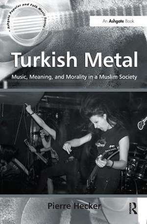 Turkish Metal: Music, Meaning, and Morality in a Muslim Society de Pierre Hecker