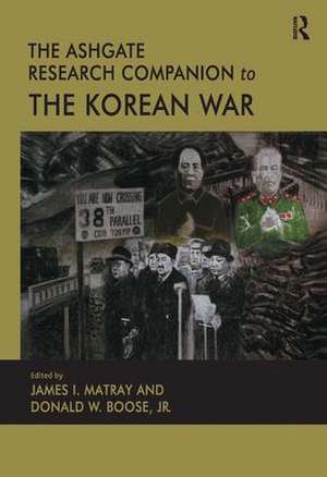 The Ashgate Research Companion to the Korean War de Donald W. Boose