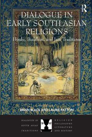 Dialogue in Early South Asian Religions: Hindu, Buddhist, and Jain Traditions de Brian Black