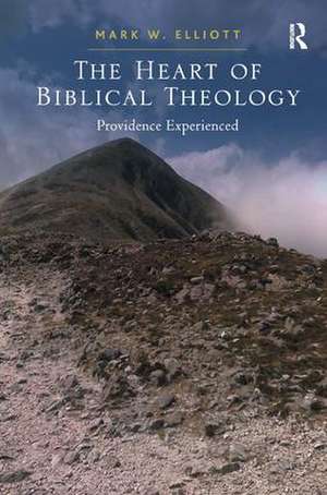 The Heart of Biblical Theology: Providence Experienced de Mark W. Elliott