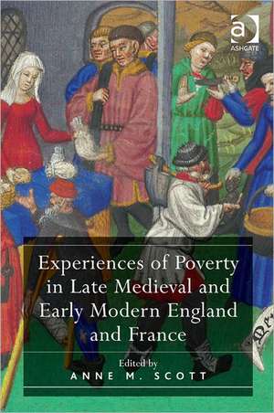 Experiences of Poverty in Late Medieval and Early Modern England and France de Anne M. Scott