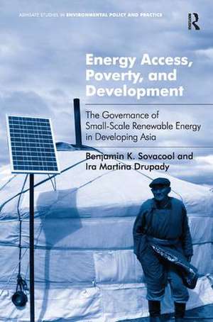 Energy Access, Poverty, and Development: The Governance of Small-Scale Renewable Energy in Developing Asia de Benjamin K. Sovacool