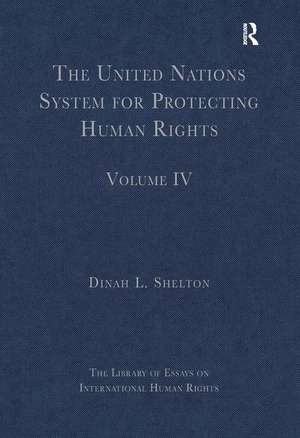 The United Nations System for Protecting Human Rights: Volume IV de Dinah L. Shelton