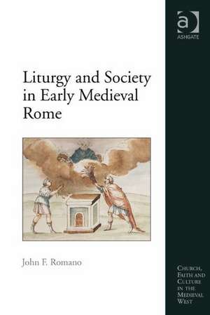 Liturgy and Society in Early Medieval Rome de John F. Romano