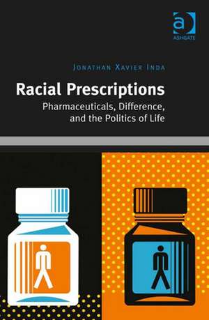 Racial Prescriptions: Pharmaceuticals, Difference, and the Politics of Life de Jonathan Xavier Inda