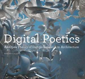 Digital Poetics: An Open Theory of Design-Research in Architecture de Marjan Colletti