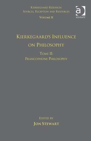 Volume 11, Tome II: Kierkegaard's Influence on Philosophy: Francophone Philosophy de Jon Stewart