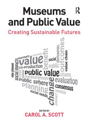 Museums and Public Value: Creating Sustainable Futures de Carol A. Scott