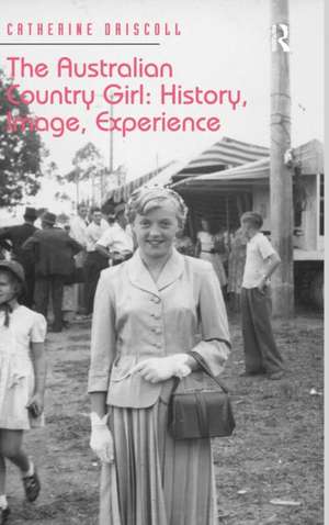 The Australian Country Girl: History, Image, Experience de Catherine Driscoll