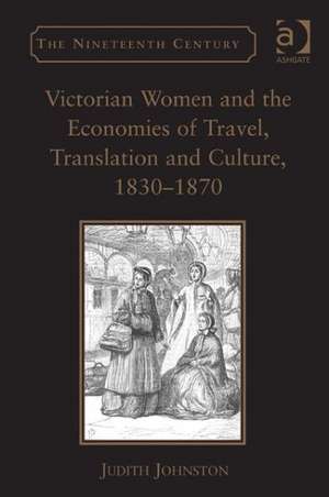 Victorian Women and the Economies of Travel, Translation and Culture, 1830–1870 de Judith Johnston