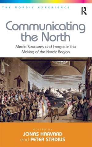 Communicating the North: Media Structures and Images in the Making of the Nordic Region de Peter Stadius