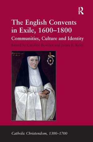 The English Convents in Exile, 1600–1800: Communities, Culture and Identity de James E. Kelly