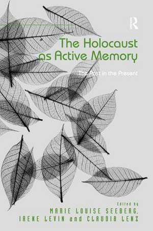 The Holocaust as Active Memory: The Past in the Present de Marie Louise Seeberg