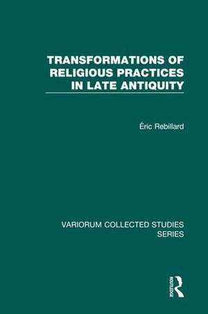 Transformations of Religious Practices in Late Antiquity de Éric Rebillard