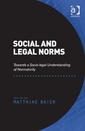 Social and Legal Norms: Towards a Socio-legal Understanding of Normativity de Matthias Baier