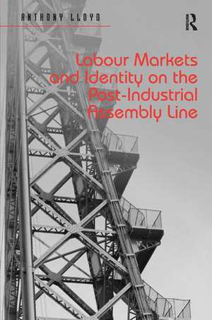 Labour Markets and Identity on the Post-Industrial Assembly Line de Anthony Lloyd