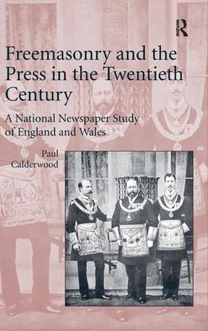 Freemasonry and the Press in the Twentieth Century: A National Newspaper Study of England and Wales de Paul Calderwood