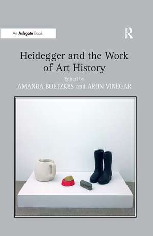 Heidegger and the Work of Art History de Amanda Boetzkes