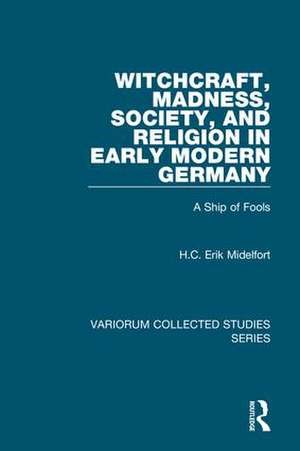 Witchcraft, Madness, Society, and Religion in Early Modern Germany: A Ship of Fools de H.C. Erik Midelfort