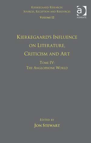 Volume 12, Tome IV: Kierkegaard's Influence on Literature, Criticism and Art: The Anglophone World de Jon Stewart