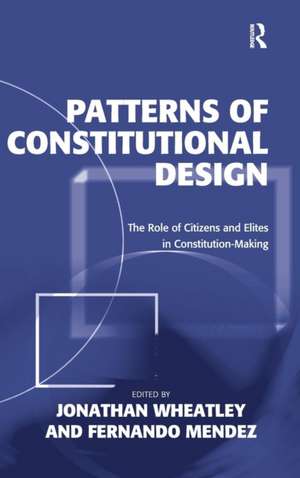 Patterns of Constitutional Design: The Role of Citizens and Elites in Constitution-Making de Jonathan Wheatley