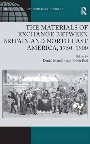 The Materials of Exchange between Britain and North East America, 1750-1900 de Daniel Maudlin