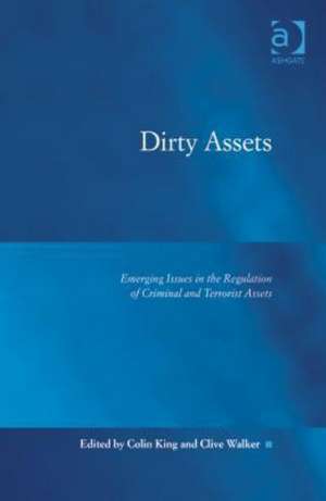 Dirty Assets: Emerging Issues in the Regulation of Criminal and Terrorist Assets de Colin King