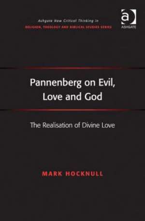 Pannenberg on Evil, Love and God: The Realisation of Divine Love de Mark Hocknull