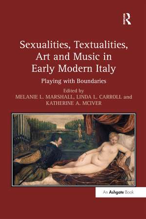 Sexualities, Textualities, Art and Music in Early Modern Italy: Playing with Boundaries de Melanie L. Marshall