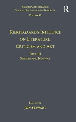 Volume 12, Tome III: Kierkegaard's Influence on Literature, Criticism and Art: Sweden and Norway de Jon Stewart