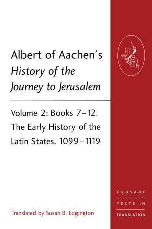 Albert of Aachen's History of the Journey to Jerusalem: Volume 2: Books 7-12. The Early History of the Latin States, 1099-1119 de Susan B. Edgington