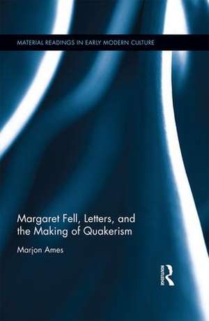 Margaret Fell, Letters, and the Making of Quakerism de Marjon Ames