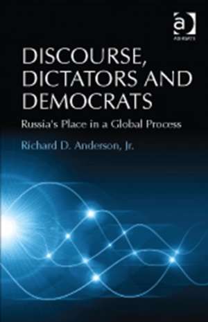 Discourse, Dictators and Democrats: Russia's Place in a Global Process de Richard D. Anderson