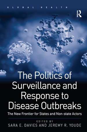 The Politics of Surveillance and Response to Disease Outbreaks: The New Frontier for States and Non-state Actors de Sara E. Davies