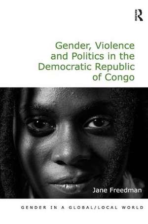 Gender, Violence and Politics in the Democratic Republic of Congo de Jane Freedman