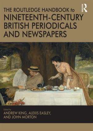 The Routledge Handbook to Nineteenth-Century British Periodicals and Newspapers de Andrew King