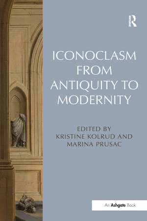 Iconoclasm from Antiquity to Modernity de Kristine Kolrud