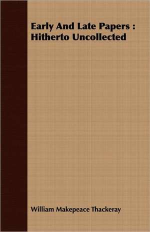 Early and Late Papers de William Makepeace Thackeray