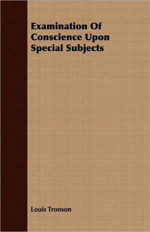 Examination of Conscience Upon Special Subjects: Followed by Refusal to Institute, on the Allegation of Unsound Doctrine Respecting de Louis Tronson