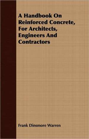 A Handbook on Reinforced Concrete, for Architects, Engineers and Contractors: A Story of Old-Time Memories de Frank Dinsmore Warren