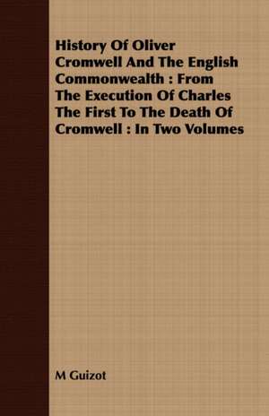 History of Oliver Cromwell and the English Commonwealth: In Two Volumes de M. Guizot