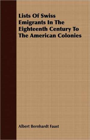 Lists of Swiss Emigrants in the Eighteenth Century to the American Colonies: E de Albert Bernhardt Faust