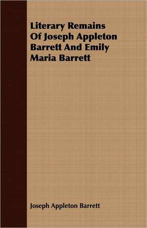 Literary Remains of Joseph Appleton Barrett and Emily Maria Barrett: E de Joseph Appleton Barrett