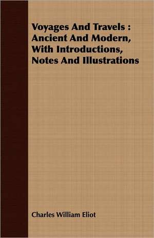 Voyages and Travels: Ancient and Modern, with Introductions, Notes and Illustrations de Charles William Eliot