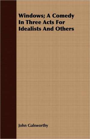 Windows; A Comedy in Three Acts for Idealists and Others de John Sir Galsworthy