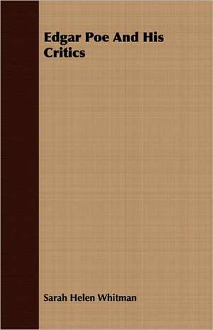 Edgar Poe and His Critics: Some Account of the Ellis, Pemberton, Willard, Prescott, Titcomb, Sewall, and Longfellow, and Allied Families de Sarah Helen Whitman