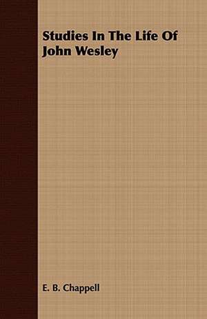 Studies in the Life of John Wesley: Childe Harold, Canto 4, the Prisoner of Chillon, Mazeppa, and Other Poems de E. B. Chappell