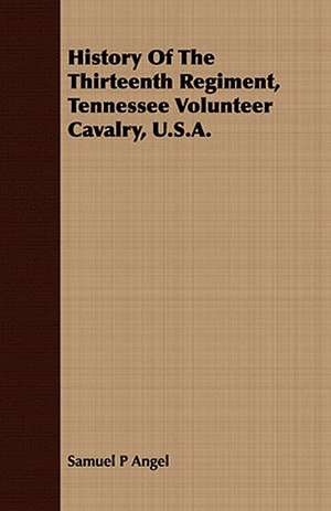 History of the Thirteenth Regiment, Tennessee Volunteer Cavalry, U.S.A.: Russian and Polish de Samuel P Angel