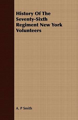 History of the Seventy-Sixth Regiment New York Volunteers: A Tale of the Protector of Birds, with an Appendix on the Formation of Audubon Societies de A. P Smith